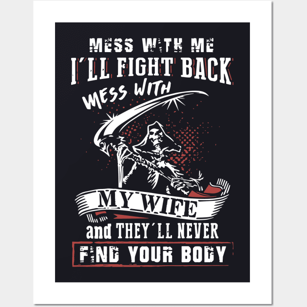 Mess With Me I Will Fight Back Mess With My Wife And They Will Never Find Your Body Mama T Shirts Wall Art by dieukieu81